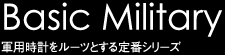 Basic Military Collection 軍用時計をルーツとする定番シリーズ
