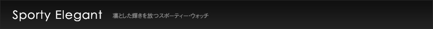 Sporty Elegant 凛とした輝きを放つスポーティー・ウォッチ