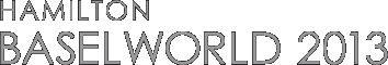 HAMILTON BASEL WORLD 2013 NEW WATCH COLLECTION